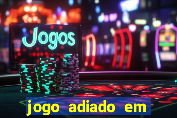 jogo adiado em aposta m煤ltipla