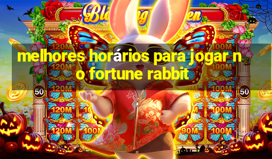 melhores horários para jogar no fortune rabbit