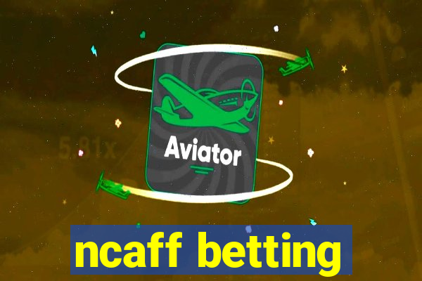 ncaff betting