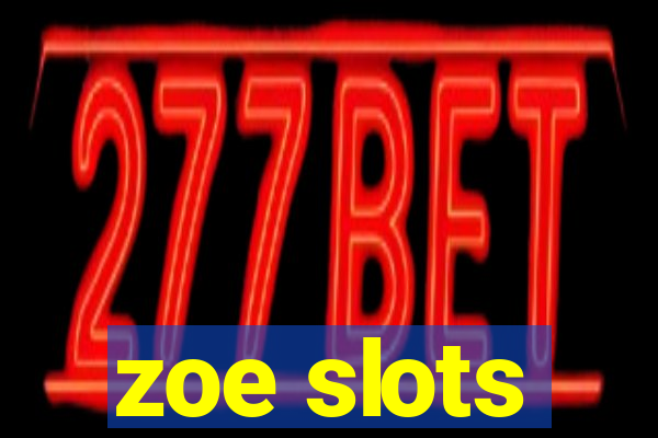 zoe slots