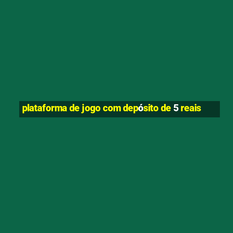 plataforma de jogo com depósito de 5 reais