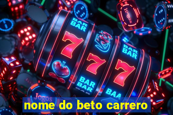 nome do beto carrero