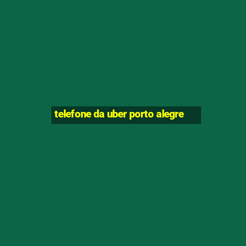 telefone da uber porto alegre