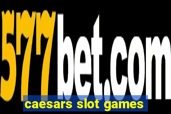 caesars slot games