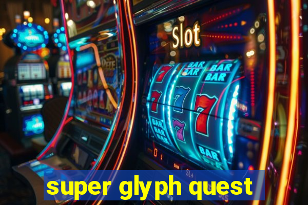 super glyph quest