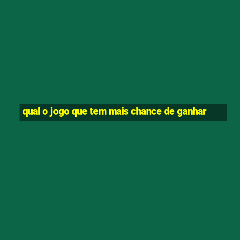 qual o jogo que tem mais chance de ganhar