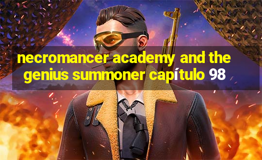 necromancer academy and the genius summoner capítulo 98