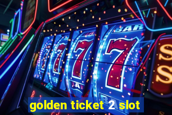 golden ticket 2 slot