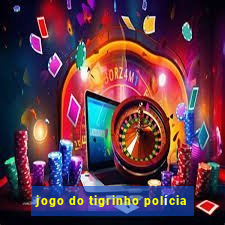 jogo do tigrinho polícia