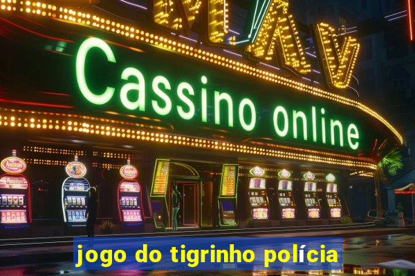 jogo do tigrinho polícia