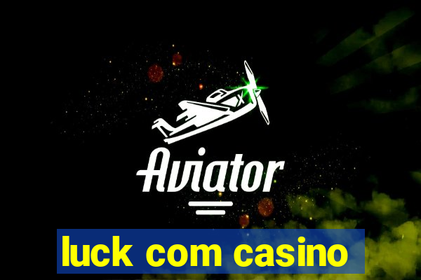 luck com casino