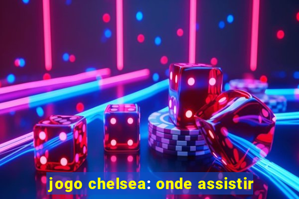 jogo chelsea: onde assistir