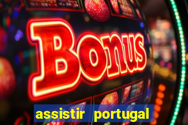 assistir portugal ao vivo