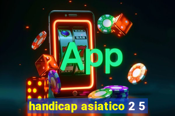 handicap asiatico 2 5