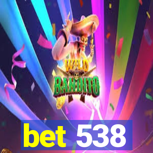 bet 538