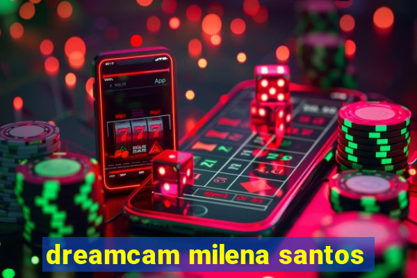 dreamcam milena santos