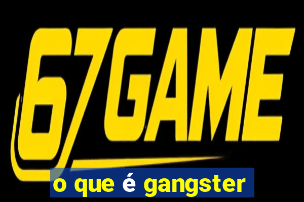 o que é gangster