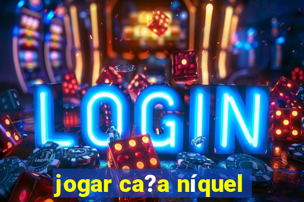 jogar ca?a níquel