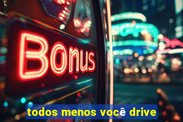 todos menos você drive