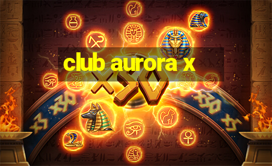 club aurora x