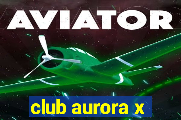 club aurora x