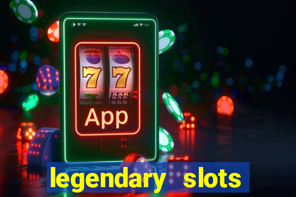 legendary slots casino games