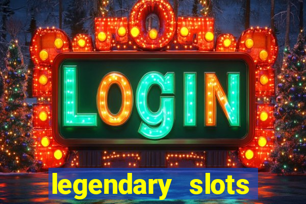 legendary slots casino games