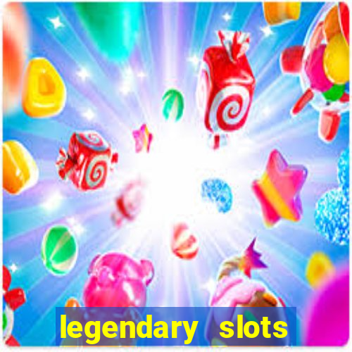 legendary slots casino games