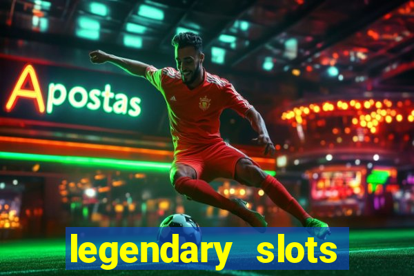 legendary slots casino games