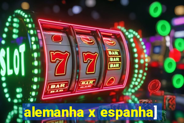 alemanha x espanha]