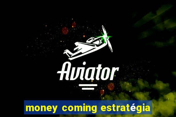 money coming estratégia