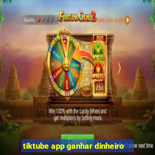 tiktube app ganhar dinheiro