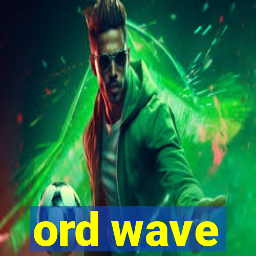 ord wave