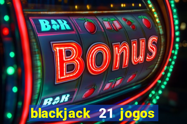 blackjack 21 jogos de cartas