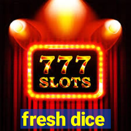 fresh dice